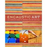 Encaustic Art : The Complete Guide to Creating Fine Art with Wax 9780823099283