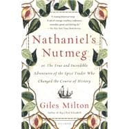 Nathaniel's Nutmeg or, The True and Incredible Adventures of the Spice Trader Who Changed The Course Of History 9781250069283