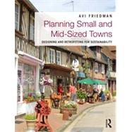 Planning Small and Mid-Sized Towns: Designing and Retrofitting for Sustainability 9780415539289
