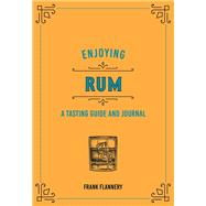 Enjoying Rum A tasting Guide and Journal