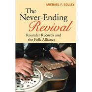 The Never-ending Revival: Rounder Records and the Folk Alliance 9780252079290
