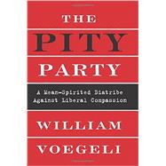 The Pity Party: A Mean-spirited Diatribe Against Liberal Compassion 9780062289292