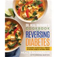 Dr. Neal Barnard's Cookbook for Reversing Diabetes 150 Recipes Scientifically Proven to Reverse Diabetes Without Drugs 9781623369293