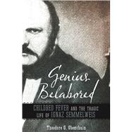 Genius Belabored: Childbed Fever and the Tragic Life of Ignaz Semmelweis 9780817319298