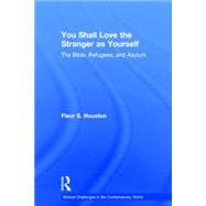 You Shall Love the Stranger as Yourself: The Bible, Refugees and Asylum 9781138859302