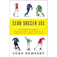 Club Soccer 101: The Essential Guide to the Stars, Stats, and Stories of 101 of the Greatest Teams in the World 9780393349306