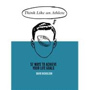 Think Like an Athlete: 57 Ways to Achieve Your Life Goals 9781742709307