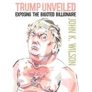 Trump Unveiled Exposing the Bigoted Billionaire 9781944869311