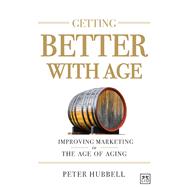 Getting Better With Age: Improving Marketing in the Age of Aging 9780986079313