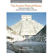 The Ancient Maya of Mexico: Reinterpreting the Past of the Northern Maya Lowlands 9781908049315