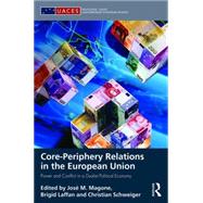 Core-periphery Relations in the European Union: Power and Conflict in a Dualist Political Economy 9781138889316