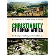 Christianity in Roman Africa: The Development of Its Practices and Beliefs 9780802869319