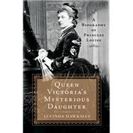 Queen Victoria's Mysterious Daughter A Biography of Princess Louise 9781250059321
