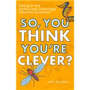 So, You Think You're Clever? Taking on the Oxford and Cambridge Interview Questions 9781848319325