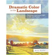 Dramatic Color in the Landscape: Painting Land and Light in Oil and Pastel 9781440329326