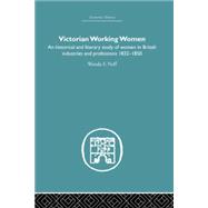 Victorian Working Women: An historical and literary study of women in British industries and professions 1832-1850 9780415759335