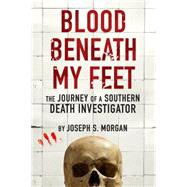 Blood Beneath My Feet: The Journey of a Southern Death Investigator 9781936239337