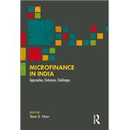 Microfinance in India: Approaches, Outcomes, Challenges 9781138859340