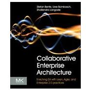 Collaborative Enterprise Architecture : Enriching EA with Lean, Agile, and Enterprise 2. 0 Practices 9780124159341