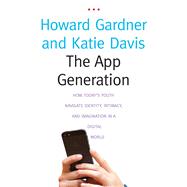The App Generation: How Today's Youth Navigate Identity, Intimacy, and Imagination in a Digital World 9780300209341