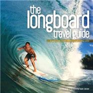 The Longboard Travel Guide: A Guide to the World's Best Longboarding Waves 9780956789341