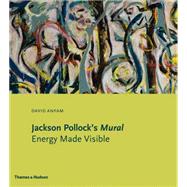 Jackson Pollock's Mural: Energy Made Visible 9780500239346