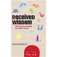 Deceived Wisdom : Why What You Thought Was Right Is Wrong 9781908739346