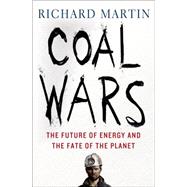 Coal Wars The Future of Energy and the Fate of the Planet 9781137279347