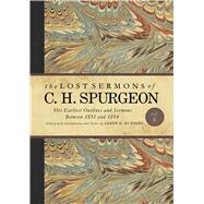 The Lost Sermons of C. H. Spurgeon Volume IV His Earliest Outlines and Sermons Between 1851 and 1854 9781462759347