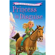 Princess in Disguise A Tale of the Wide-Awake Princess 9781619639348
