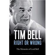 Right or Wrong The Memoirs of Lord Bell 9781472909350