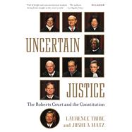 Uncertain Justice The Roberts Court and the Constitution 9781250069351