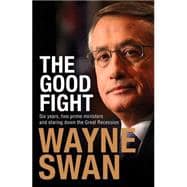 Good Fight: Six Years, Two Prime Ministers and Staring Down the Great Recession 9781743319352