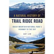 A Natural History of Trail Ridge Road: Rocky Mountain National Park’s Highway to the Sky 9781626199354