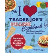 The I Love Trader Joe's College Cookbook 150 Cheap and Easy Gourmet Recipes 9781569759356