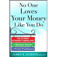 No One Loves Your Money Like You Do: The Ultimate Retirement Planning Guide for Business Owners and Private Practitioners 9780071839365