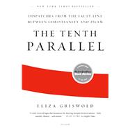 The Tenth Parallel Dispatches from the Fault Line Between Christianity and Islam 9780312569365