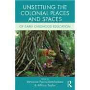 Unsettling the Colonial Places and Spaces of Early Childhood Education 9781138779365