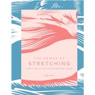 The Power of Stretching Simple Practices to Promote Wellbeing 9781592339365