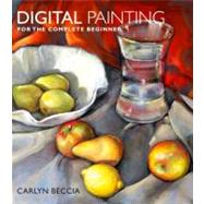 Digital Painting for the Complete Beginner: Includes Techniques Using Corel Painter and Adobe Photoshop 9780823099368