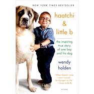 Haatchi & Little B The Inspiring True Story of One Boy and His Dog 9781250069368