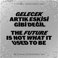 The Future Is Not What It Used to Be / Gelecek Artik Eskisi Gibi Degil: 2nd Istanbul Design Biennial 2014 / 2. Istanbul Tasarim Bienali 2014 9783775739368