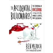 Accidental Billionaires : The Founding of Facebook - A Tale of Sex, Money, Genius and Betrayal 9780385529372