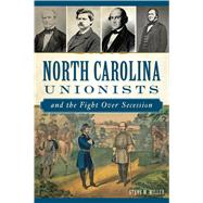 North Carolina Unionists and the Fight over Secession 9781625859372