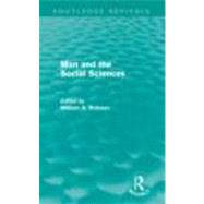 Man and the Social Sciences: Twelve Lectures Delivered at the London School of Economics and Political Science Tracing the Development of the Social Sciences During the Present Ce 9780415679374
