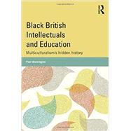 Black British Intellectuals and Education: MulticulturalismÆs hidden history 9780415809375
