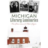 Michigan Literary Luminaries: From Elmore Leonard to Robert Hayden 9781626199378