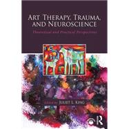 Art Therapy, Trauma, and Neuroscience: Theoretical and Practical Perspectives 9781138839380