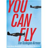 You Can Fly The Tuskegee Airmen 9781481449380