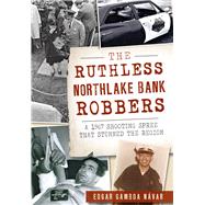 The Ruthless Northlake Bank Robbers 9781467119382